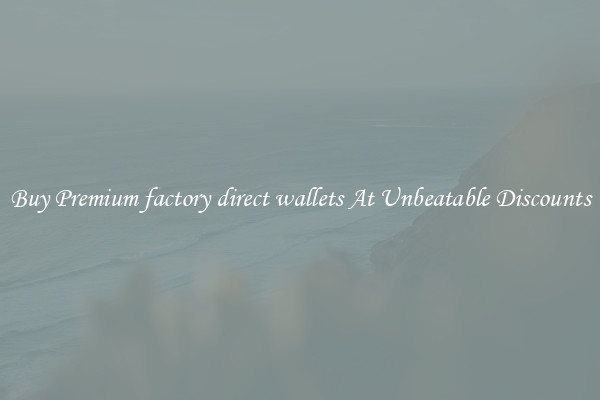 Buy Premium factory direct wallets At Unbeatable Discounts