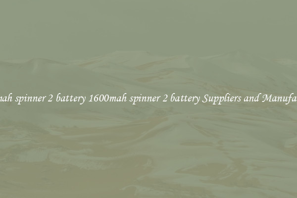 1600mah spinner 2 battery 1600mah spinner 2 battery Suppliers and Manufacturers