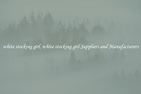 white stocking girl, white stocking girl Suppliers and Manufacturers