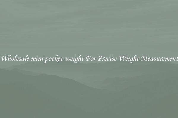 Wholesale mini pocket weight For Precise Weight Measurement
