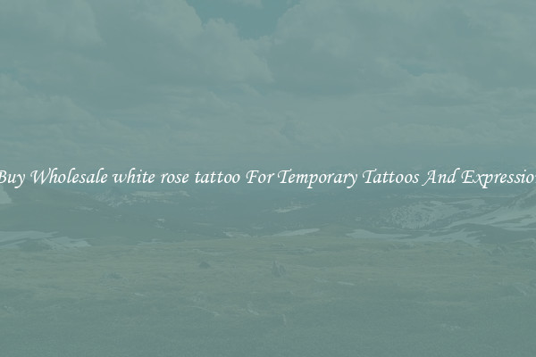 Buy Wholesale white rose tattoo For Temporary Tattoos And Expression