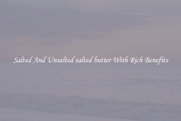 Salted And Unsalted salted butter With Rich Benefits