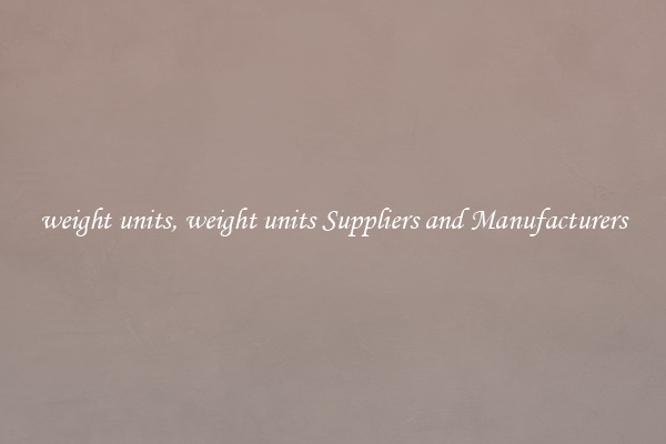 weight units, weight units Suppliers and Manufacturers