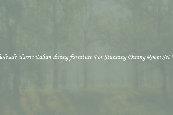 Wholesale classic italian dining furniture For Stunning Dining Room Set Ups