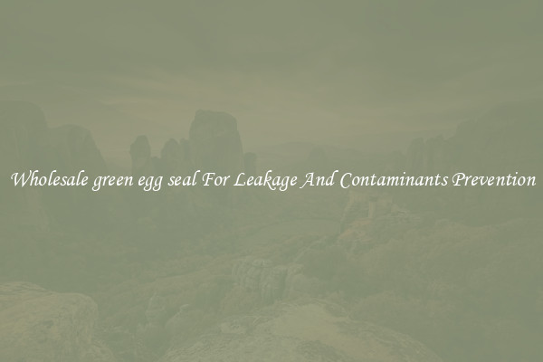 Wholesale green egg seal For Leakage And Contaminants Prevention