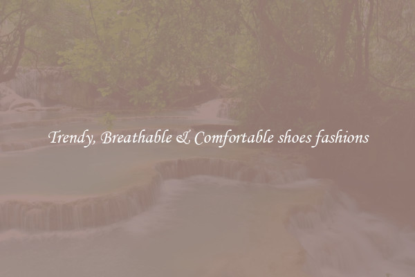 Trendy, Breathable & Comfortable shoes fashions