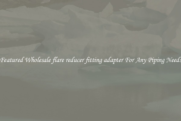 Featured Wholesale flare reducer fitting adapter For Any Piping Needs