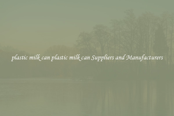 plastic milk can plastic milk can Suppliers and Manufacturers