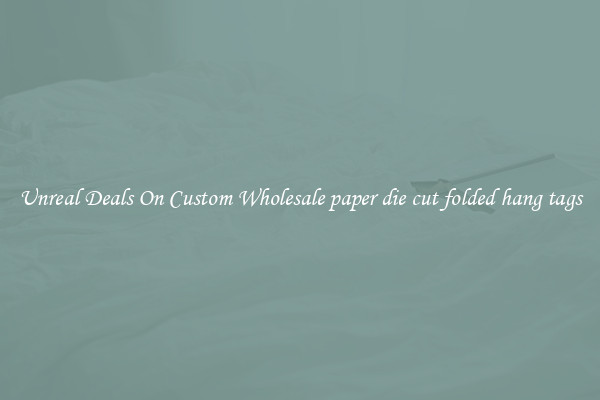 Unreal Deals On Custom Wholesale paper die cut folded hang tags