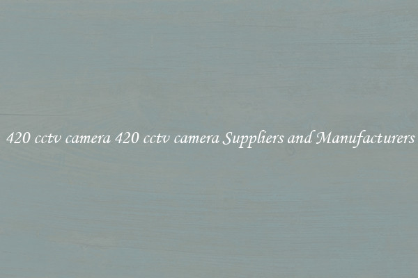 420 cctv camera 420 cctv camera Suppliers and Manufacturers