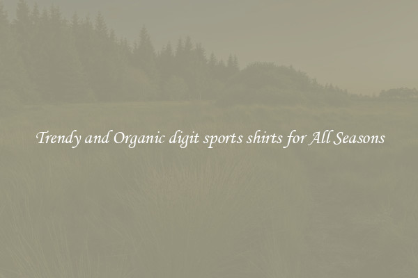 Trendy and Organic digit sports shirts for All Seasons