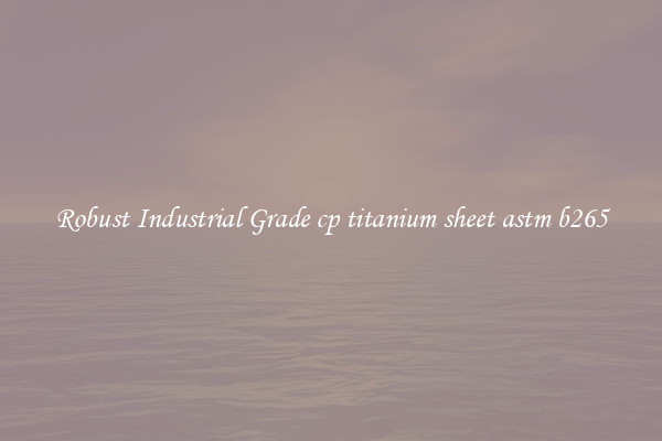 Robust Industrial Grade cp titanium sheet astm b265