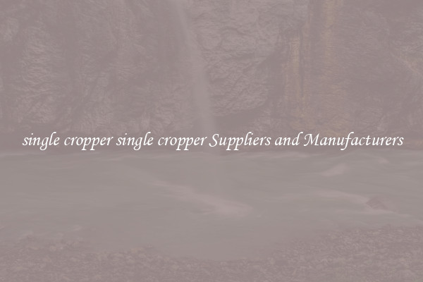 single cropper single cropper Suppliers and Manufacturers
