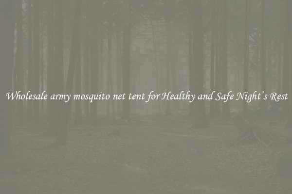 Wholesale army mosquito net tent for Healthy and Safe Night’s Rest