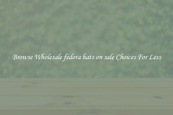 Browse Wholesale fedora hats on sale Choices For Less