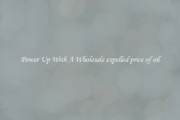 Power Up With A Wholesale expelled price of oil