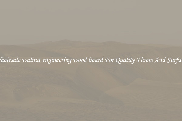 Wholesale walnut engineering wood board For Quality Floors And Surfaces
