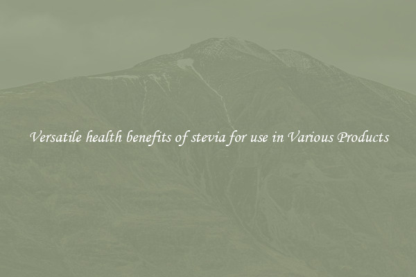 Versatile health benefits of stevia for use in Various Products