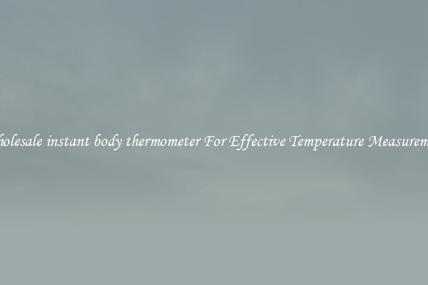 Wholesale instant body thermometer For Effective Temperature Measurement