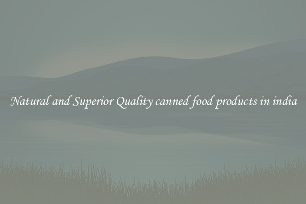 Natural and Superior Quality canned food products in india