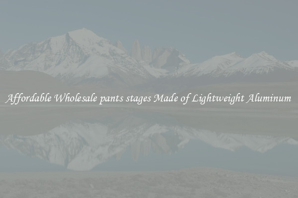 Affordable Wholesale pants stages Made of Lightweight Aluminum 