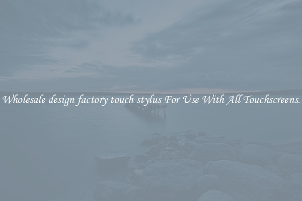 Wholesale design factory touch stylus For Use With All Touchscreens.