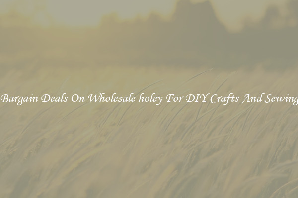 Bargain Deals On Wholesale holey For DIY Crafts And Sewing