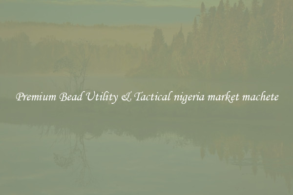 Premium Bead Utility & Tactical nigeria market machete