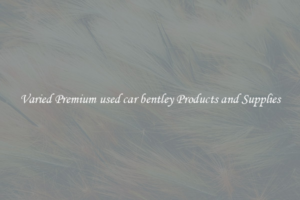 Varied Premium used car bentley Products and Supplies