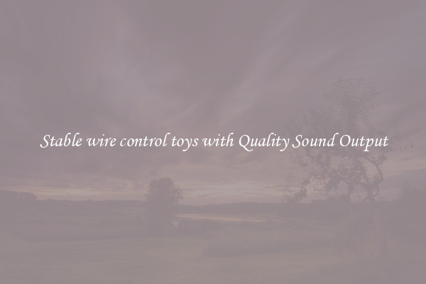 Stable wire control toys with Quality Sound Output