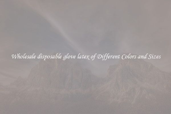 Wholesale disposable glove latex of Different Colors and Sizes