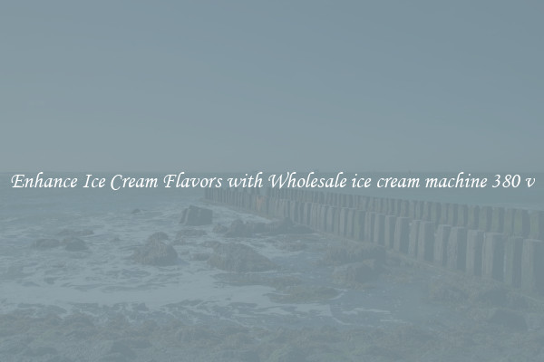 Enhance Ice Cream Flavors with Wholesale ice cream machine 380 v