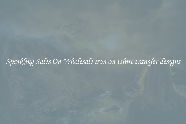 Sparkling Sales On Wholesale iron on tshirt transfer designs