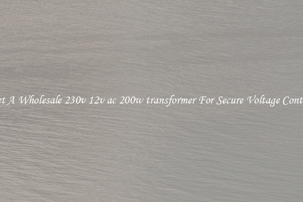 Get A Wholesale 230v 12v ac 200w transformer For Secure Voltage Control