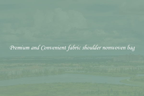 Premium and Convenient fabric shoulder nonwoven bag